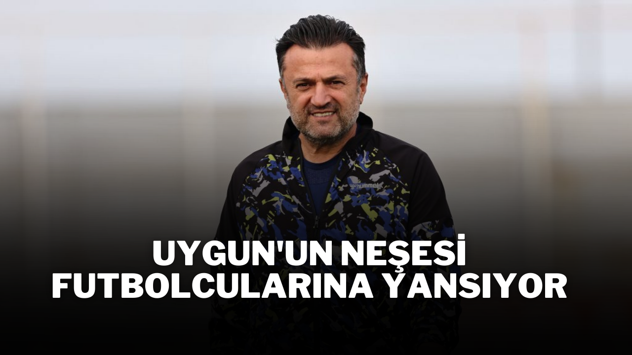 Uygun'un Neşesi Futbolcularına Yansıyor