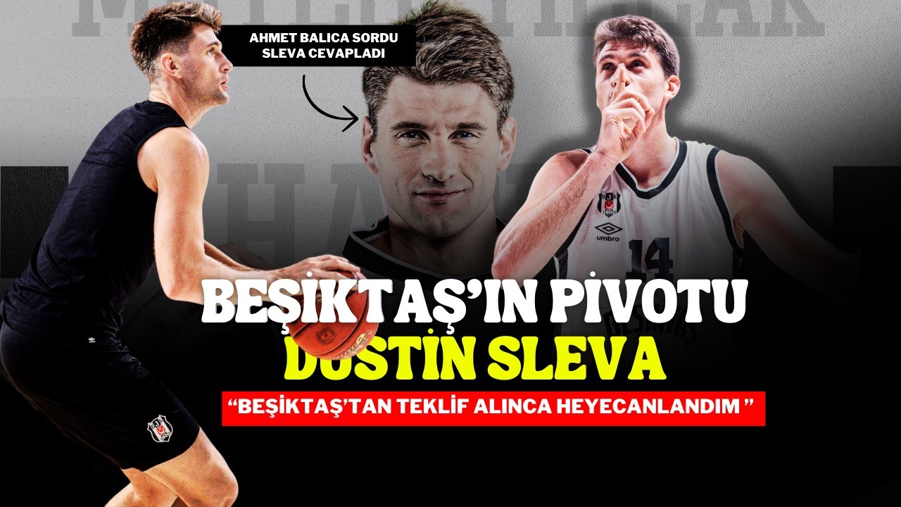 Beşiktaş'ın Pivotu Dustin Sleva ‘‘Beşiktaş'tan Teklif Alınca Heyecanlandım''