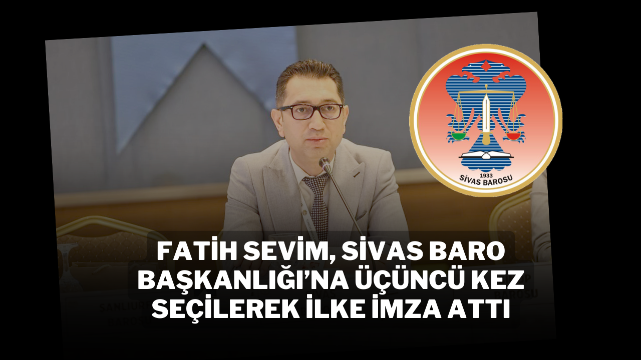 Fatih Sevim,  Sivas Baro Başkanlığı’na Üçüncü Kez Seçilerek İlke İmza Attı