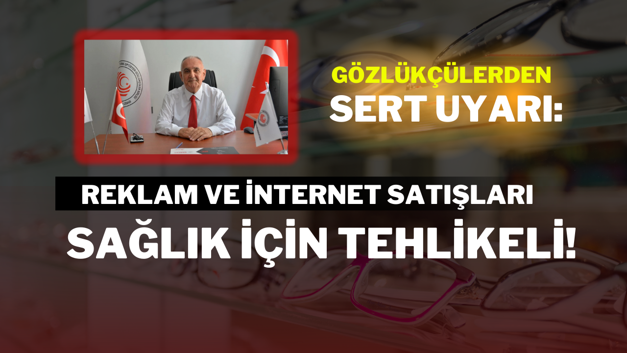 Gözlükçülerden Sert Uyarı: Reklam ve İnternet Satışları Sağlık İçin Tehlikeli!