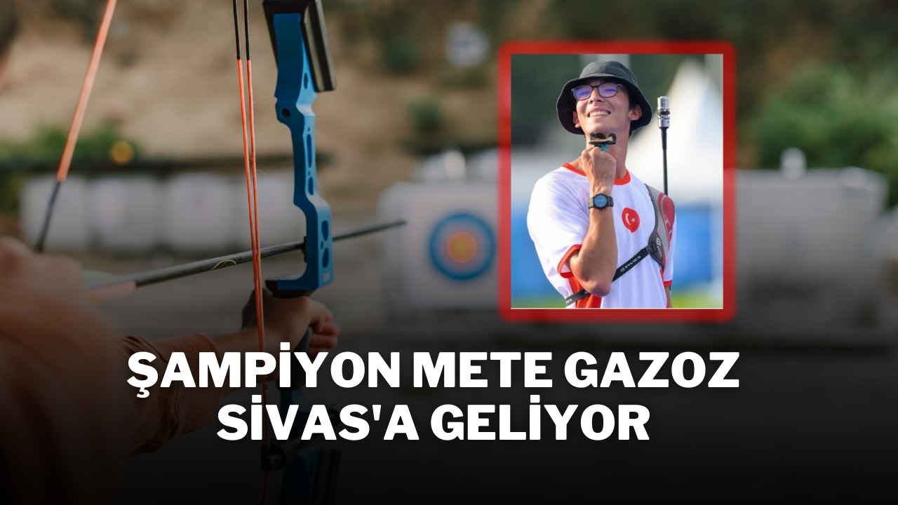 Şampiyon Mete Gazoz Sivas'a Geliyor