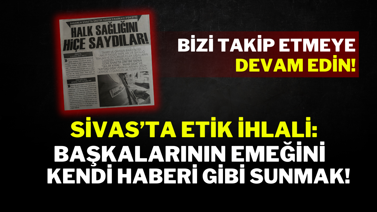 Sivas’ta Etik İhlali: Başkalarının Emeğini Kendi Haberi Gibi Sunmak!