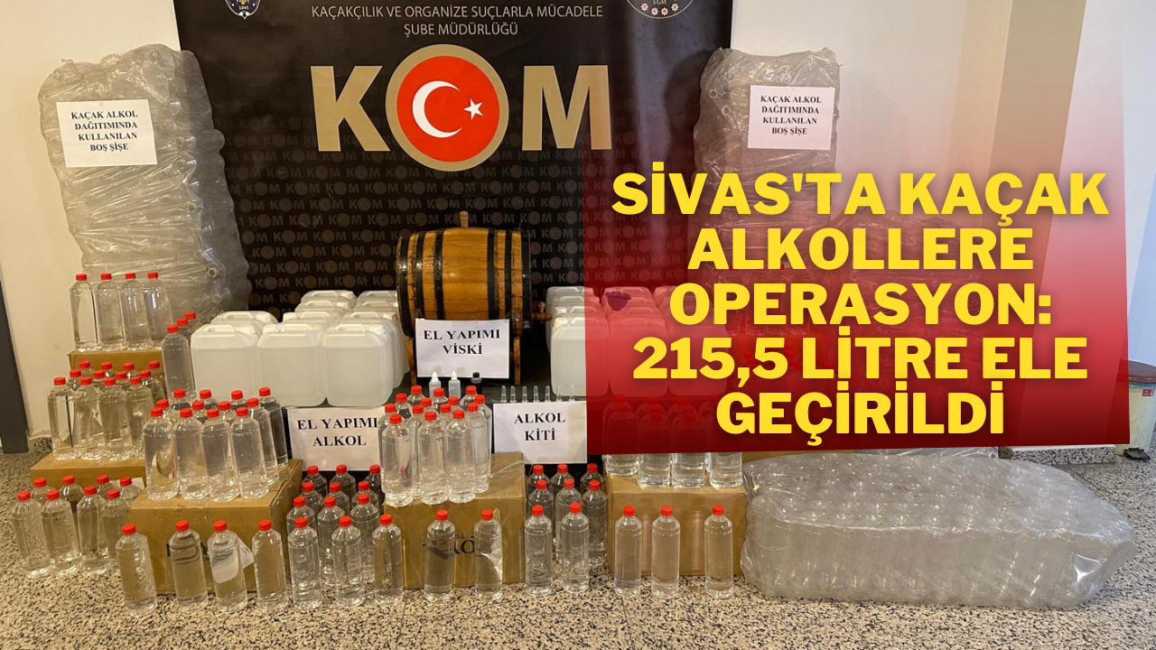 Sivas'ta Kaçak Alkollere Operasyon: 215, 5 Litre Ele Geçirildi