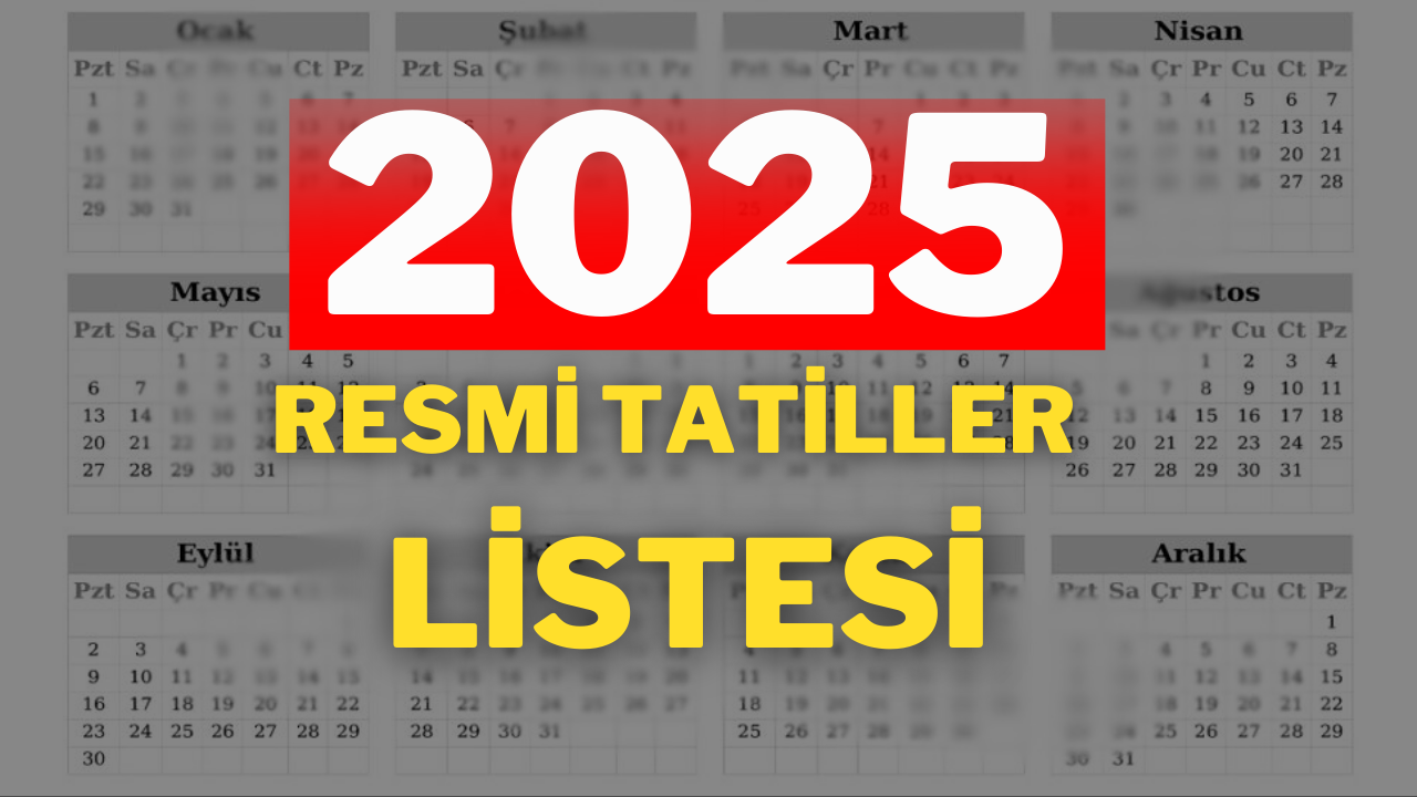 2025 Resmi Tatil Takvimi: 2025 Resmi Tatiller Hangi Günler?