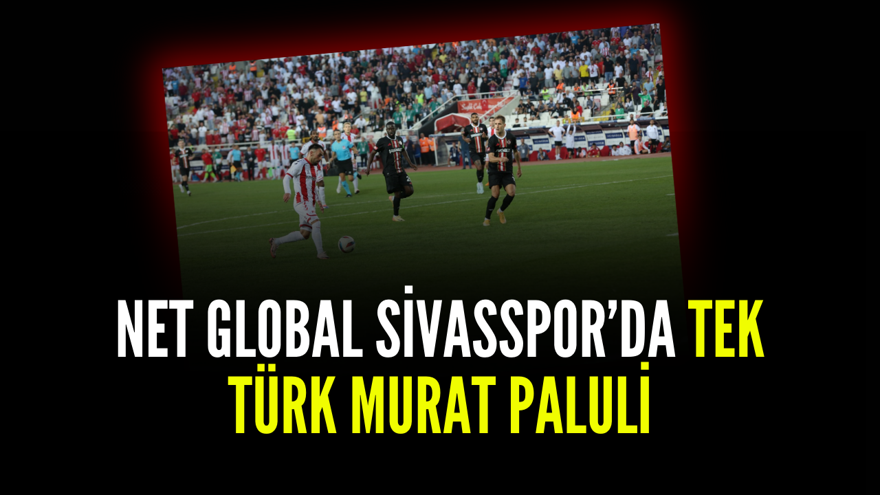 Net Global Sivasspor’da Tek Türk Murat Paluli