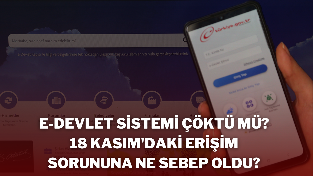 e-Devlet Sistemi Çöktü mü? 18 Kasım'daki Erişim Sorununa Ne Sebep Oldu?