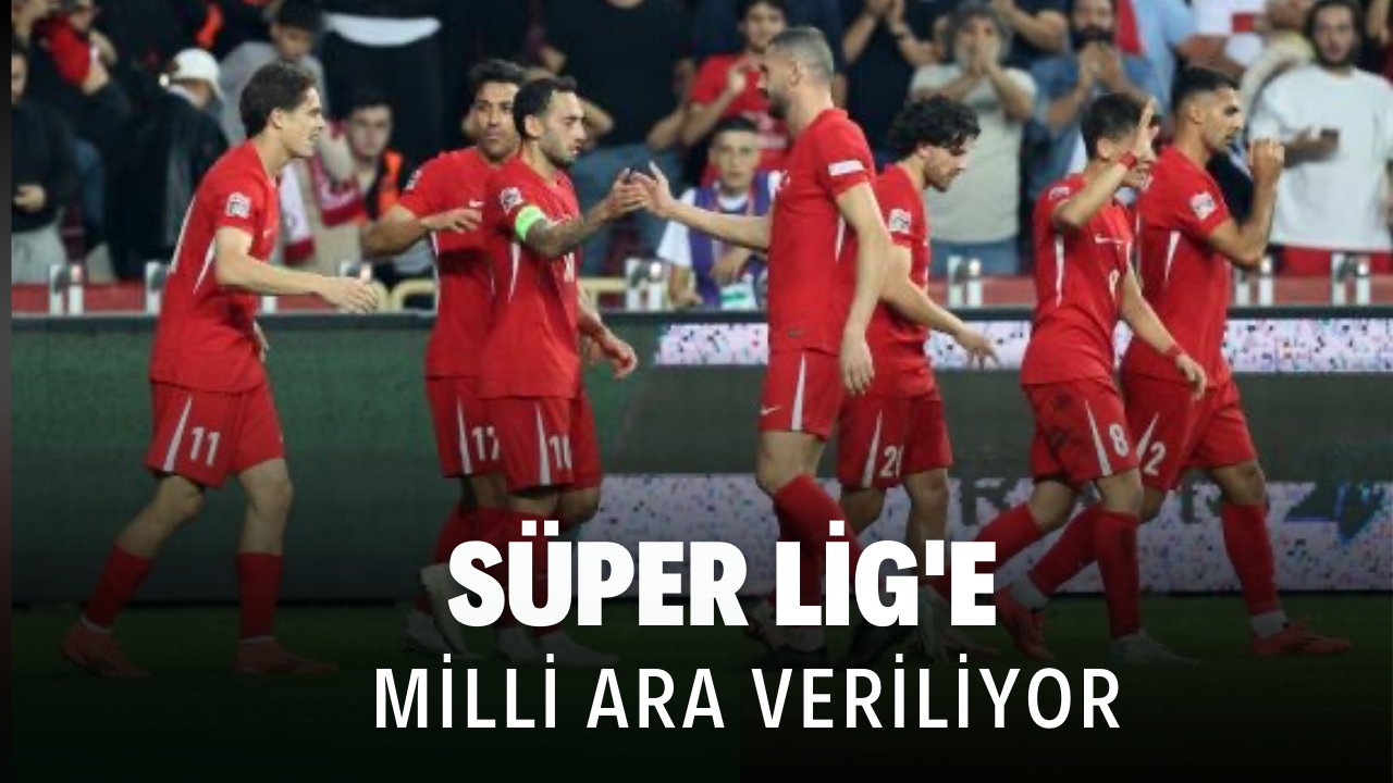 Süper Lig'e Milli Ara Veriliyor