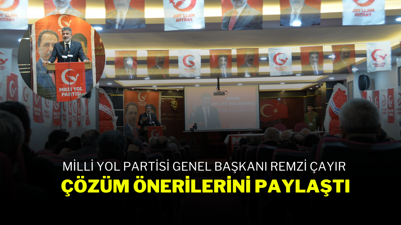 Milli Yol Partisi Genel Başkanı Remzi Çayır,  Çözüm Önerilerini Paylaştı