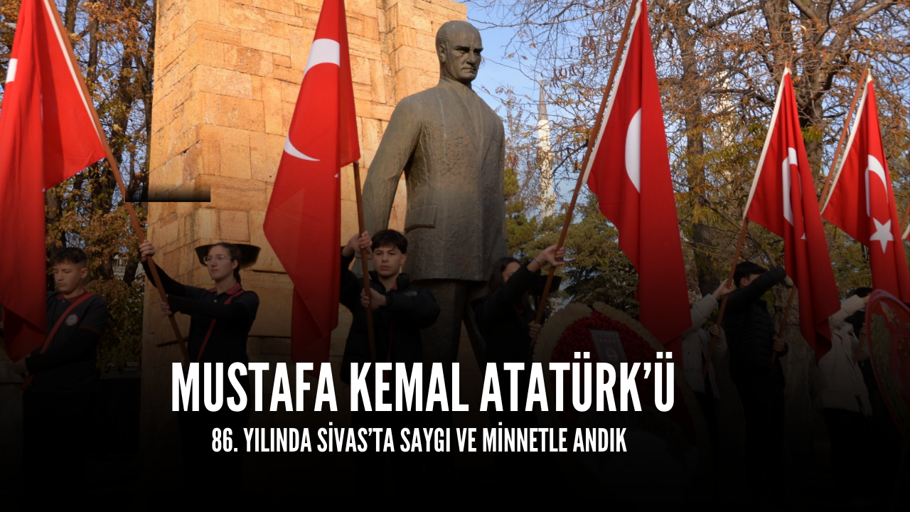 Mustafa Kemal Atatürk’ü 86. Yılında Sivas’ta Saygı ve Minnetle Andık