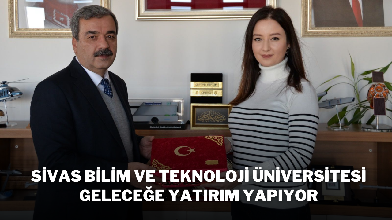 Sivas Bilim ve Teknoloji Üniversitesi Geleceğe Yatırım Yapıyor