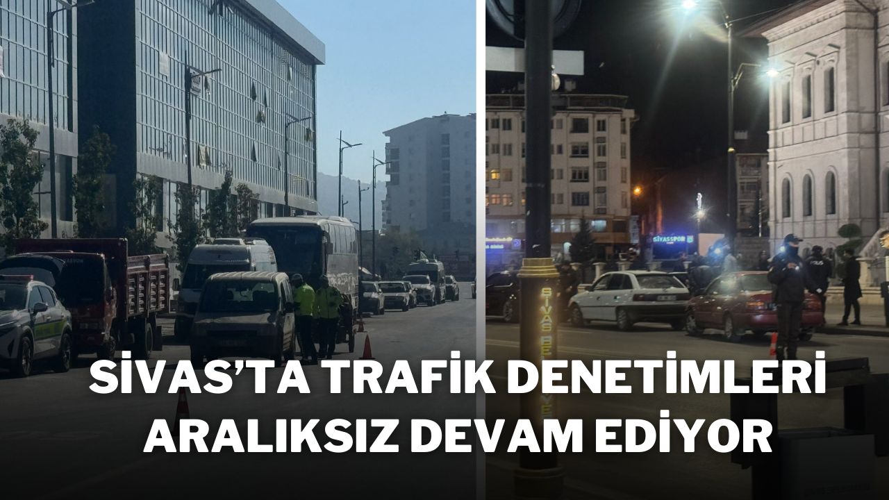 Sivas’ta Trafik Denetimleri Aralıksız Devam Ediyor