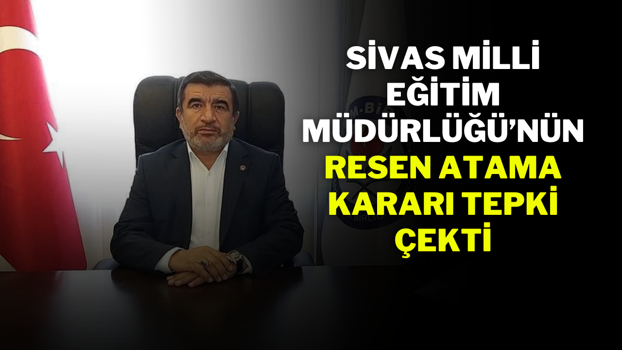 Sivas Milli Eğitim Müdürlüğü’nün Resen Atama Kararı Tepki Çekti