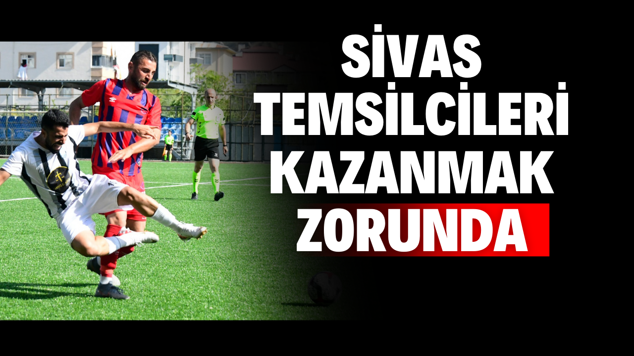 Sivas Temsilcileri Kazanmak Zorunda