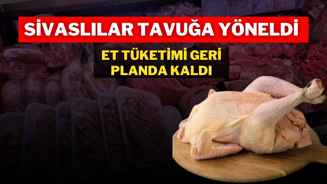 Sivaslılar Tavuğa Yöneldi,  Et Tüketimi Geri Planda Kaldı