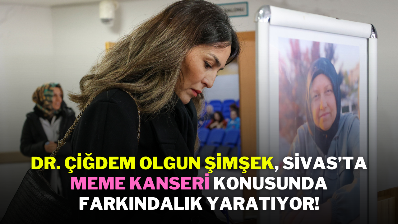 Dr. Çiğdem Olgun Şimşek,  Sivas’ta Meme Kanseri Konusunda Farkındalık Yaratıyor!