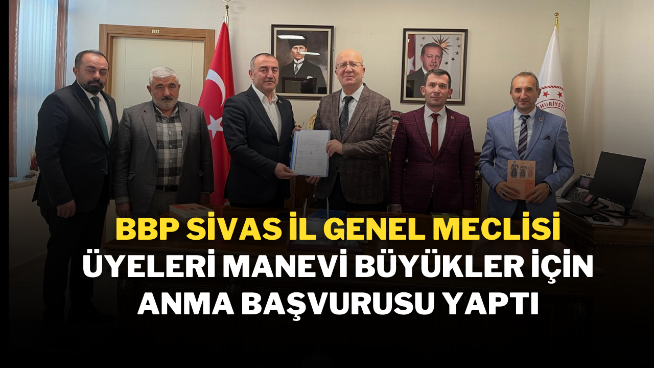 BBP Sivas İl Genel Meclisi Üyeleri Manevi Büyükler İçin Anma Başvurusu Yaptı