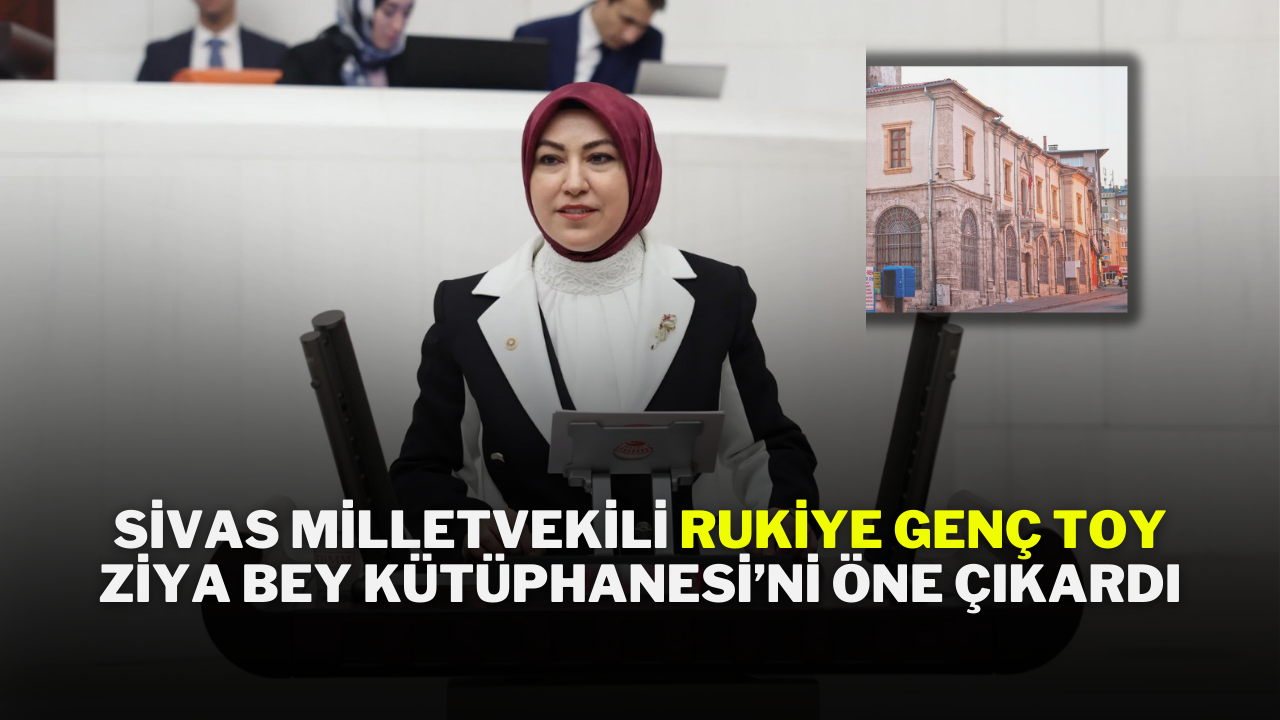 Sivas Milletvekili Rukiye Genç Toy,  Ziya Bey Kütüphanesi’ni Öne Çıkardı