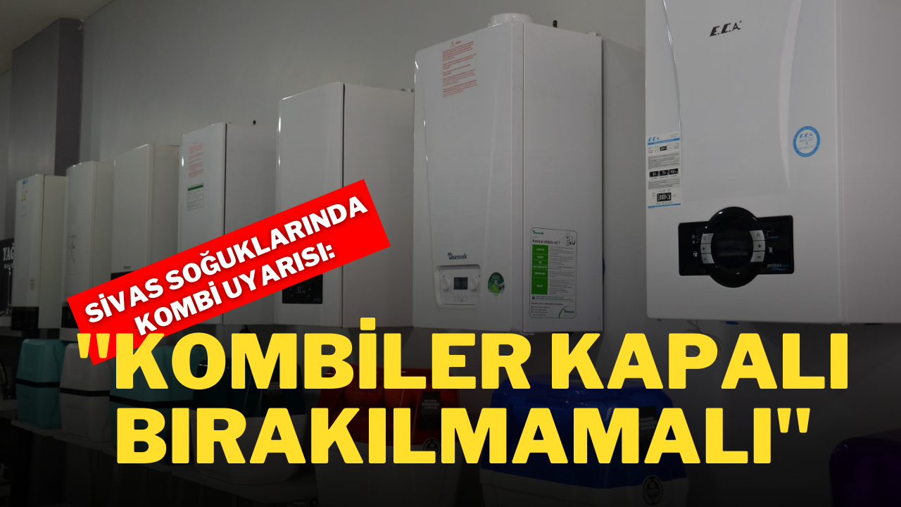 Sivas Soğuklarında Kombi Uyarısı: "Kombiler Kapalı Bırakılmamalı"