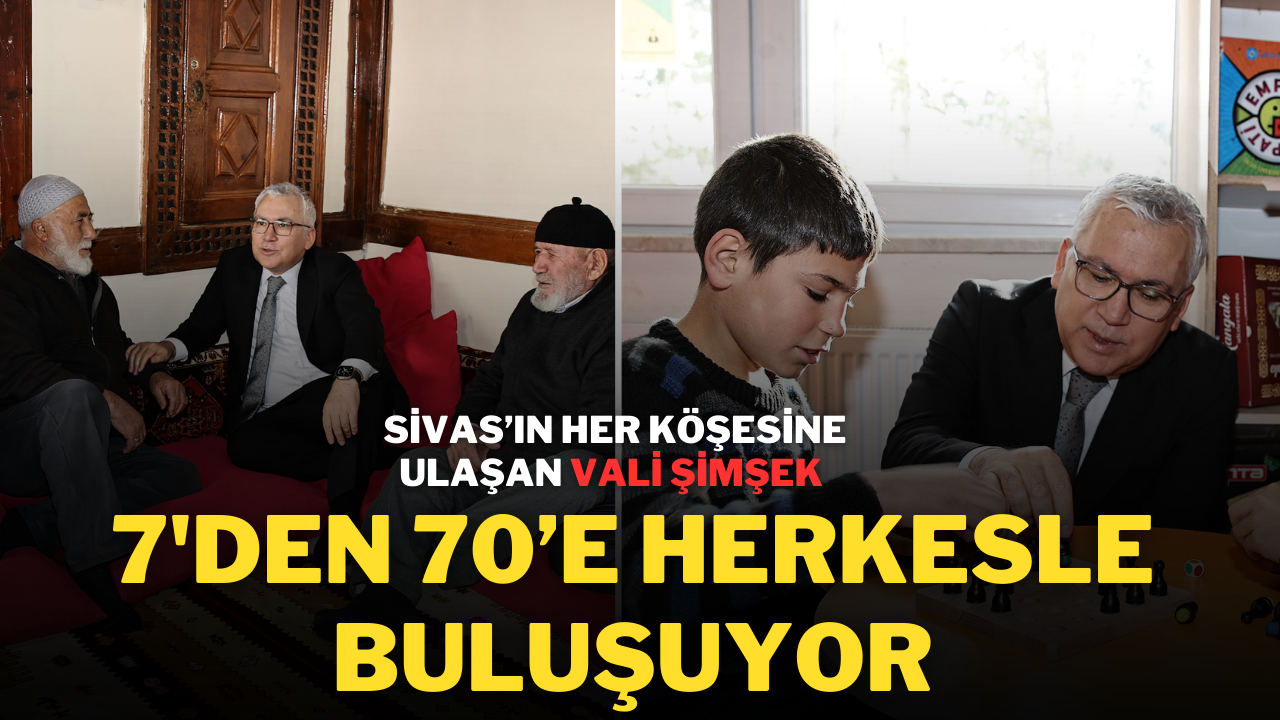 Sivas’ın Her Köşesine Ulaşan Vali Şimşek,  7'den 70’e Herkesle Buluşuyor