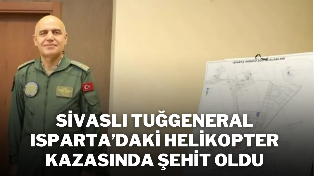 Sivaslı Tuğgeneral,  Isparta’daki Helikopter Kazasında Şehit Oldu