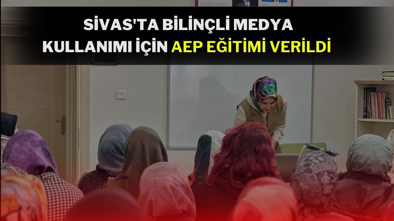 Sivas'ta Bilinçli Medya Kullanımı İçin AEP Eğitimi Verildi!