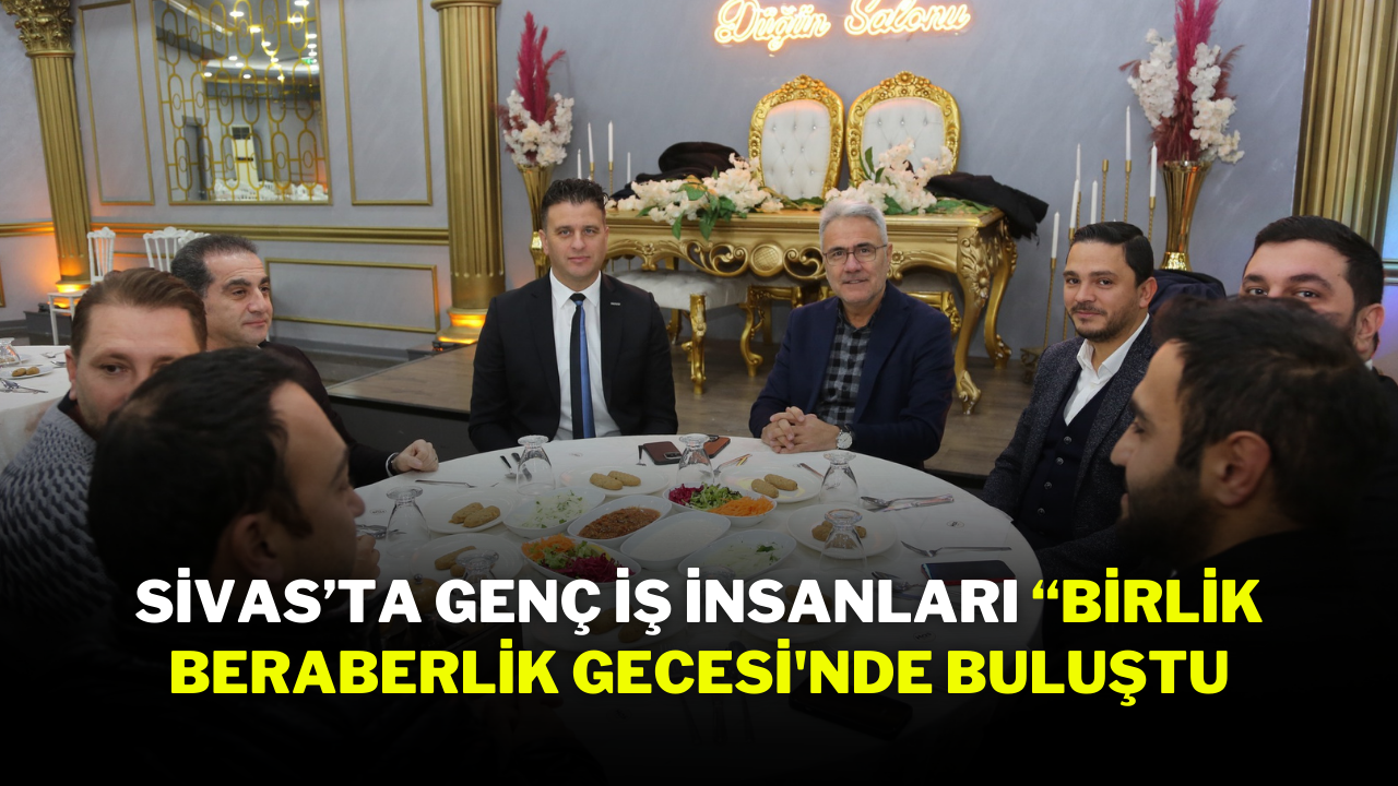 Sivas’ta Genç İş İnsanları “Birlik Beraberlik Gecesi'nde Buluştu