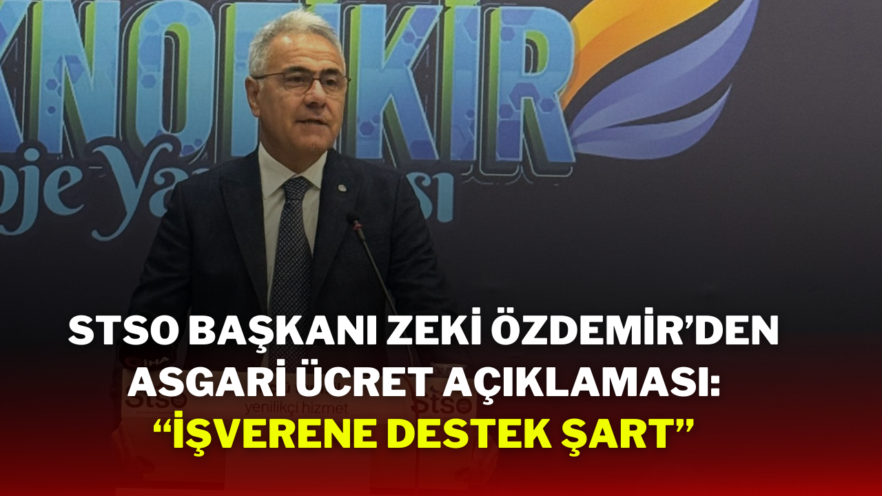 STSO Başkanı Zeki Özdemir’den Asgari Ücret Açıklaması: “İşverene Destek Şart”