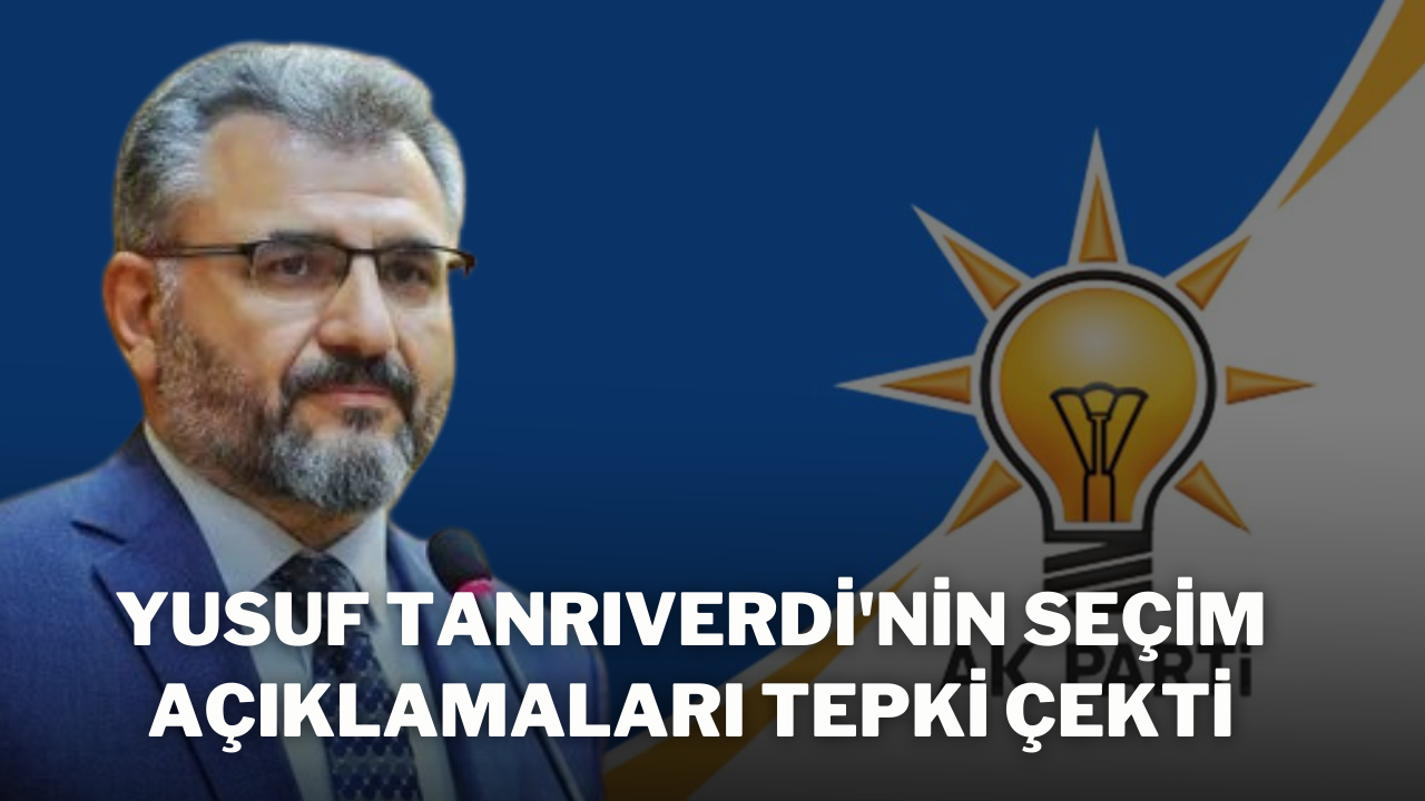 Yusuf Tanrıverdi'nin Seçim Açıklamaları Tepki Çekti