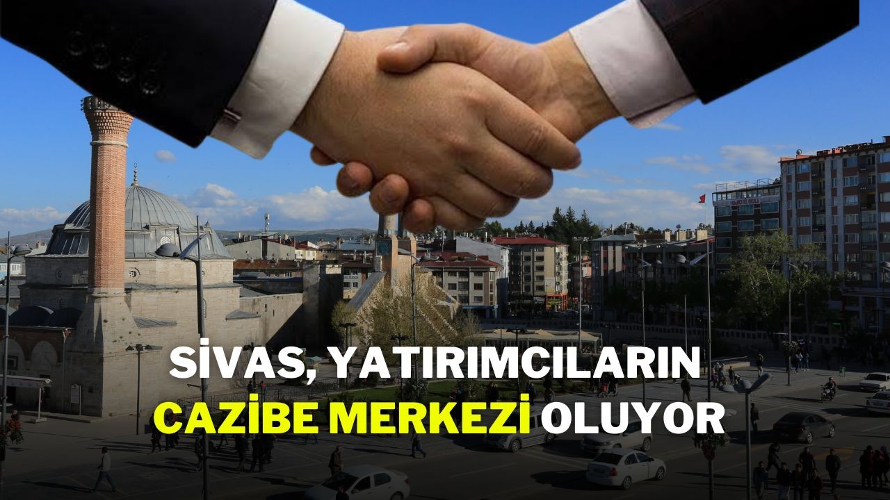 Sivas,  Yatırımcıların Cazibe Merkezi Oluyor