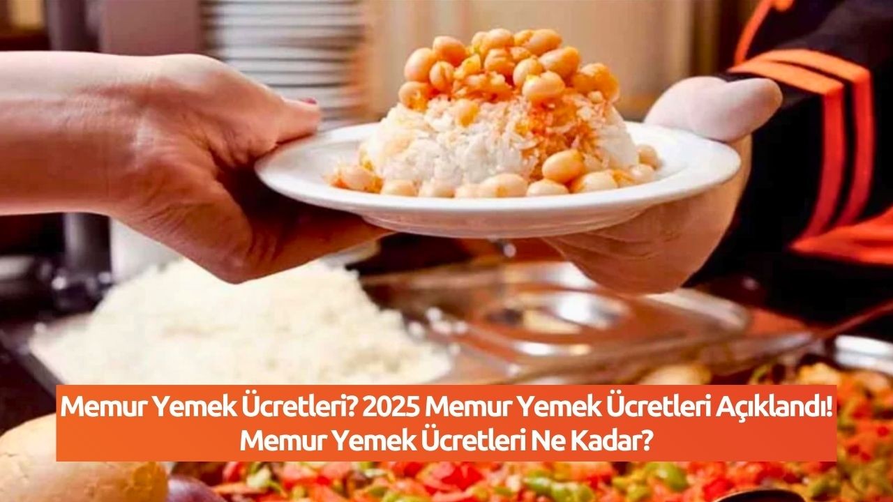 Memur Yemek Ücretleri? 2025 Memur Yemek Ücretleri Açıklandı! Memur Yemek Ücretleri Ne Kadar?