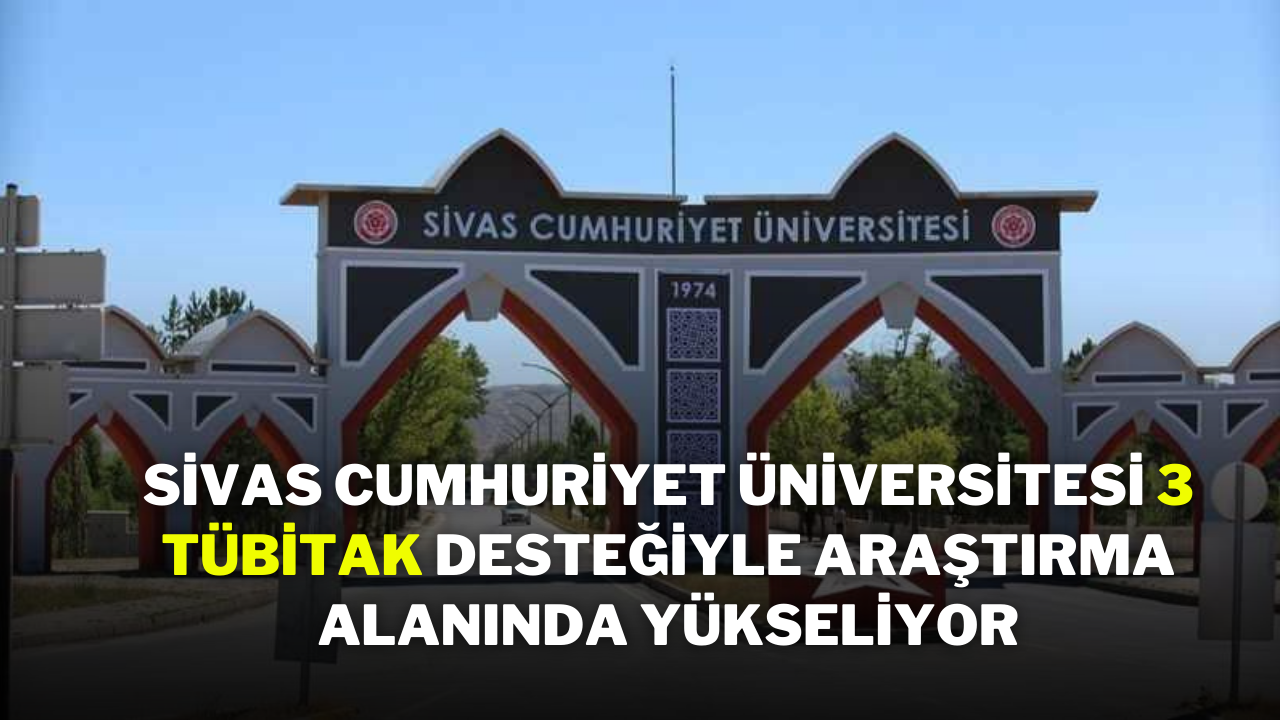 Sivas Cumhuriyet Üniversitesi,  3 TÜBİTAK Desteğiyle Araştırma Alanında Yükseliyor