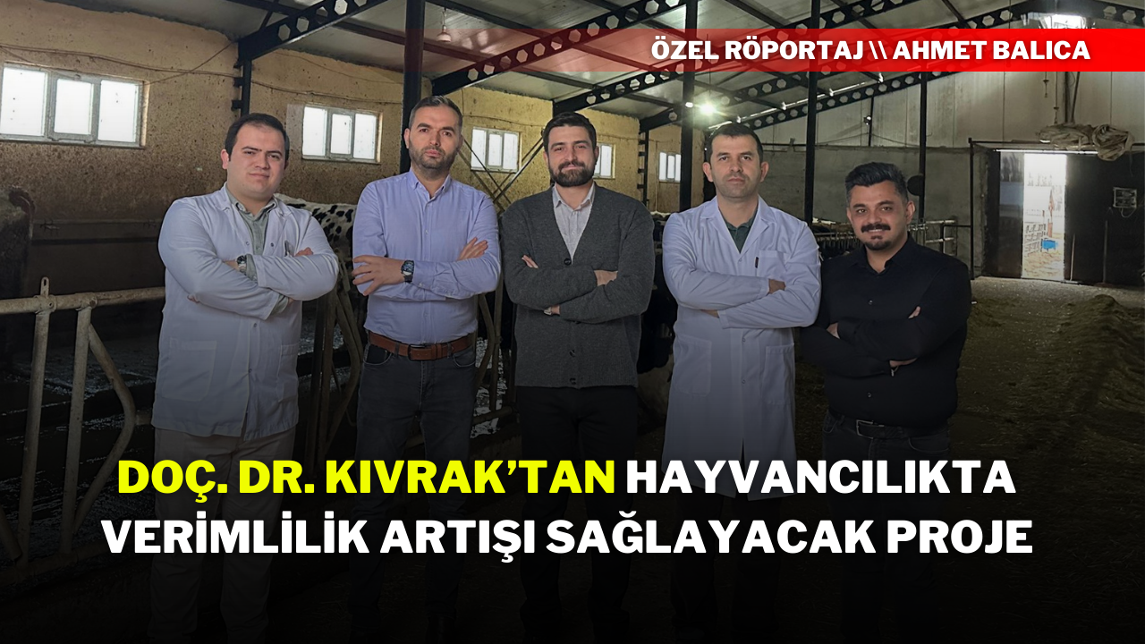 Doç. Dr. Kıvrak’tan Hayvancılıkta Verimlilik Artışı Sağlayacak Proje