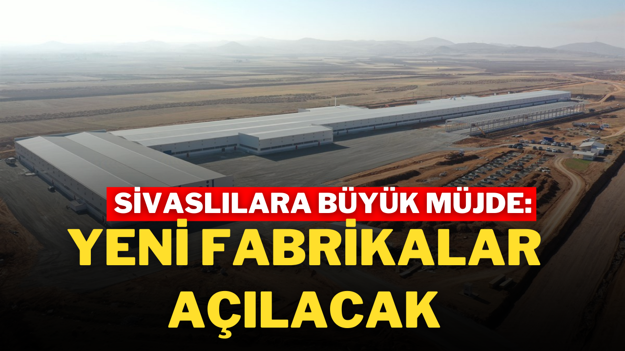 Sivaslılara Büyük Müjde: Yeni Fabrikalar Açılacak