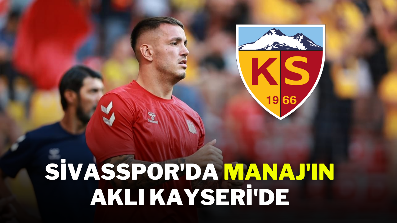 Sivasspor'da Manaj'ın Aklı Kayseri'de