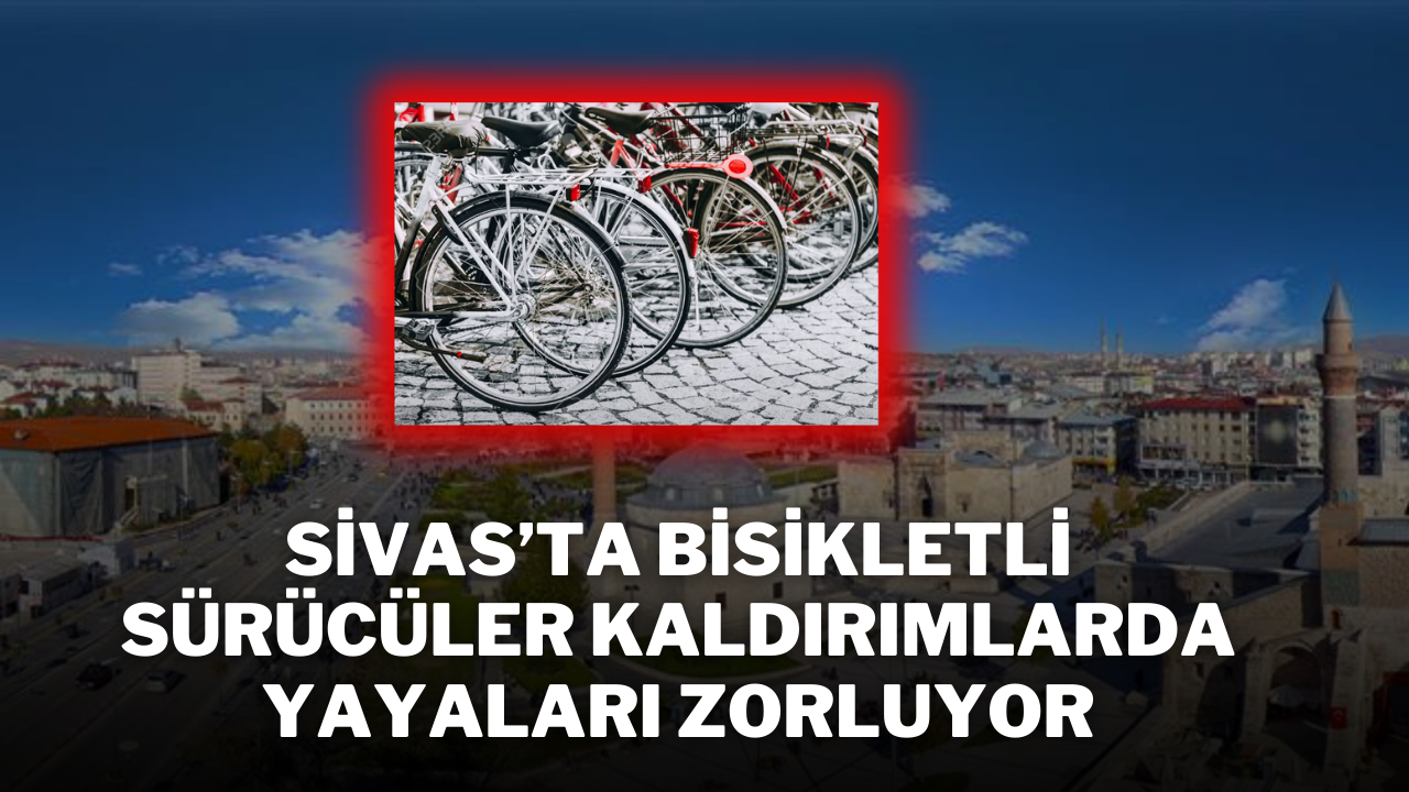 Sivas’ta Bisikletli Sürücüler Kaldırımlarda Yayaları Zorluyor