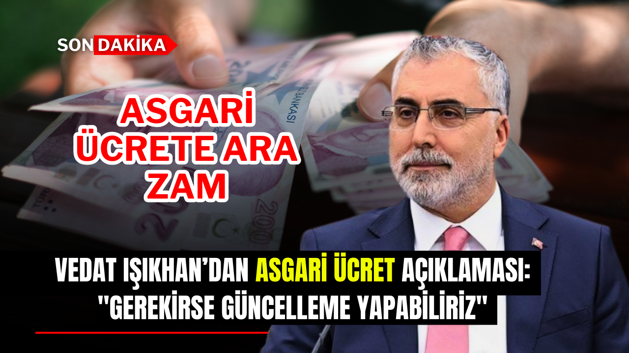 Vedat Işıkhan’dan Asgari Ücret Açıklaması: "Gerekirse Güncelleme Yapabiliriz"