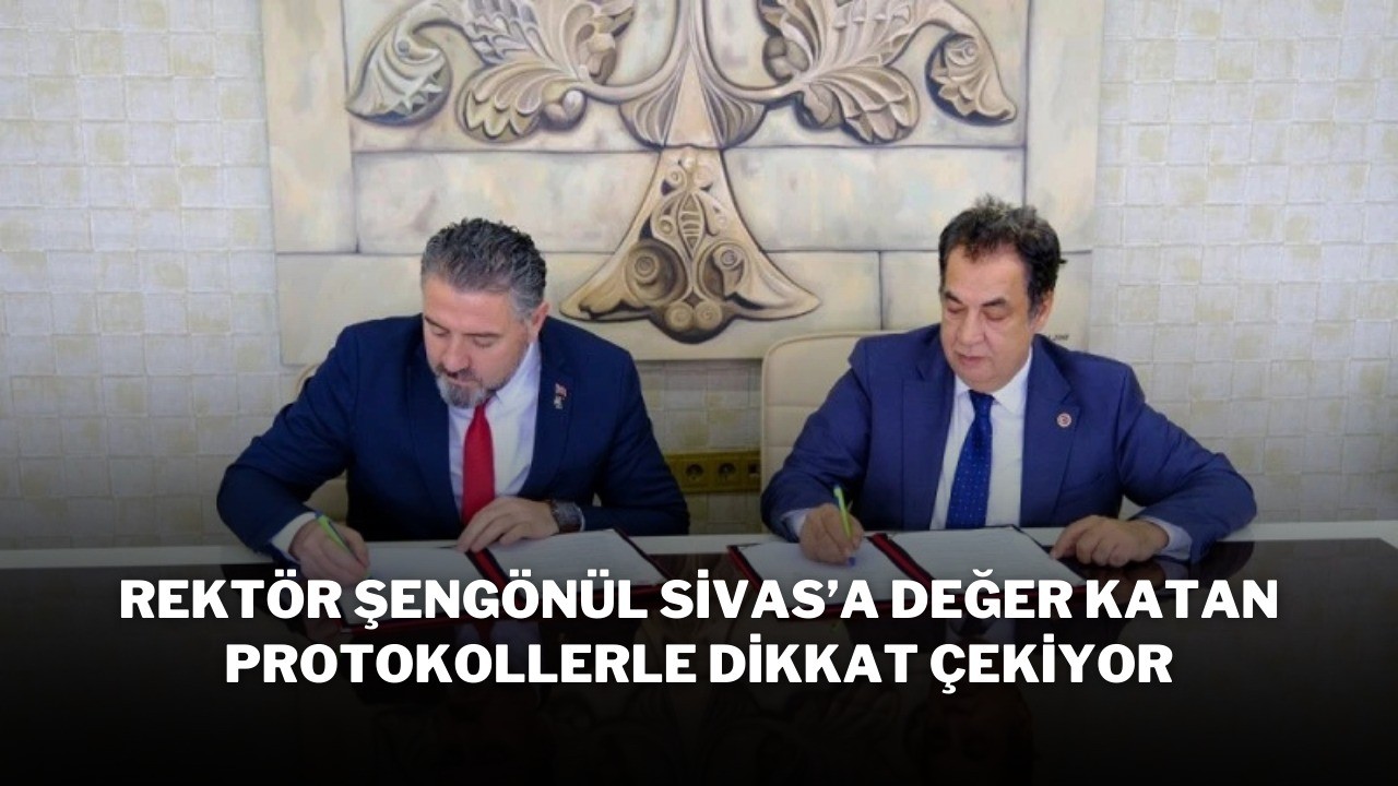 Rektör Şengönül,  Sivas’a Değer Katan Protokollerle Dikkat Çekiyor