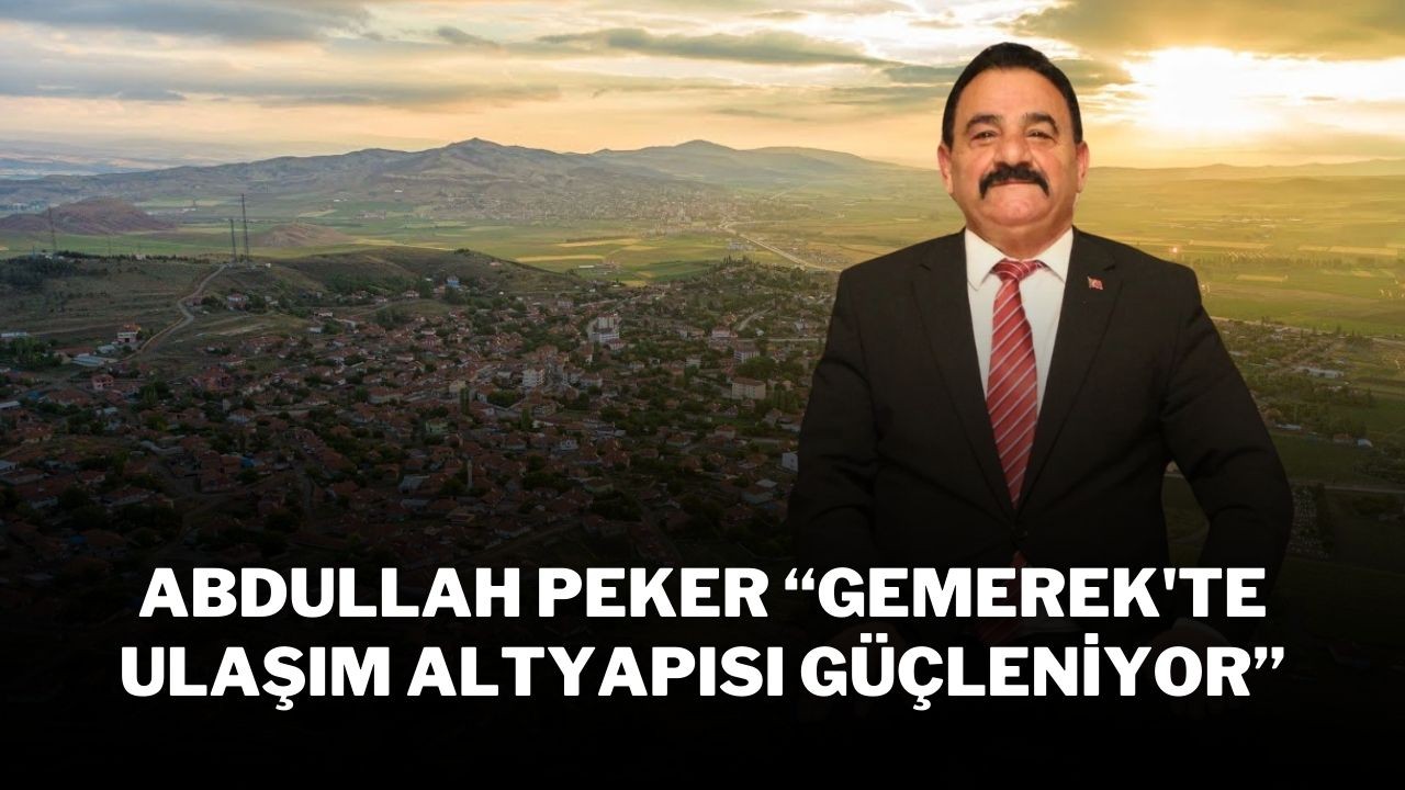 Abdullah Peker “Gemerek'te Ulaşım Altyapısı Güçleniyor”