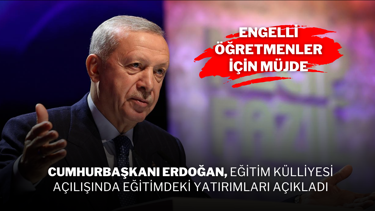 Cumhurbaşkanı Erdoğan,  Eğitim Külliyesi Açılışında Eğitimdeki Yatırımları Açıkladı