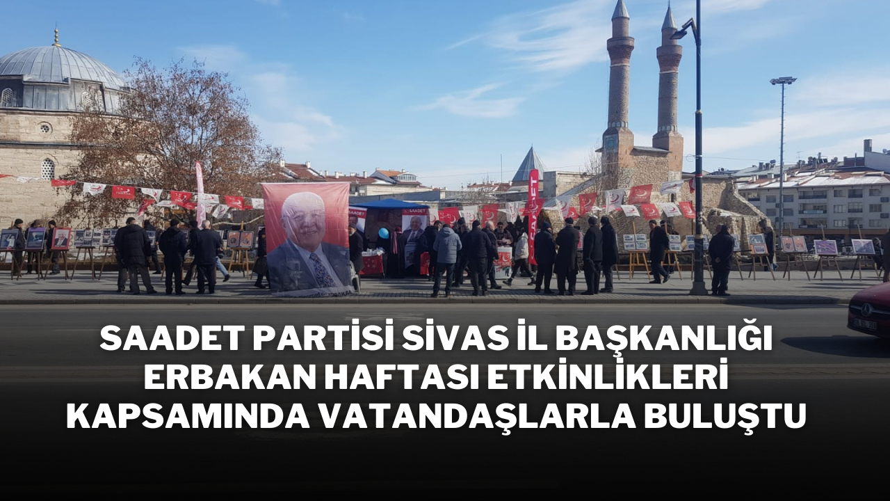 Saadet Partisi Sivas İl Başkanlığı Erbakan Haftası Etkinlikleri Kapsamında Vatandaşlarla Buluştu