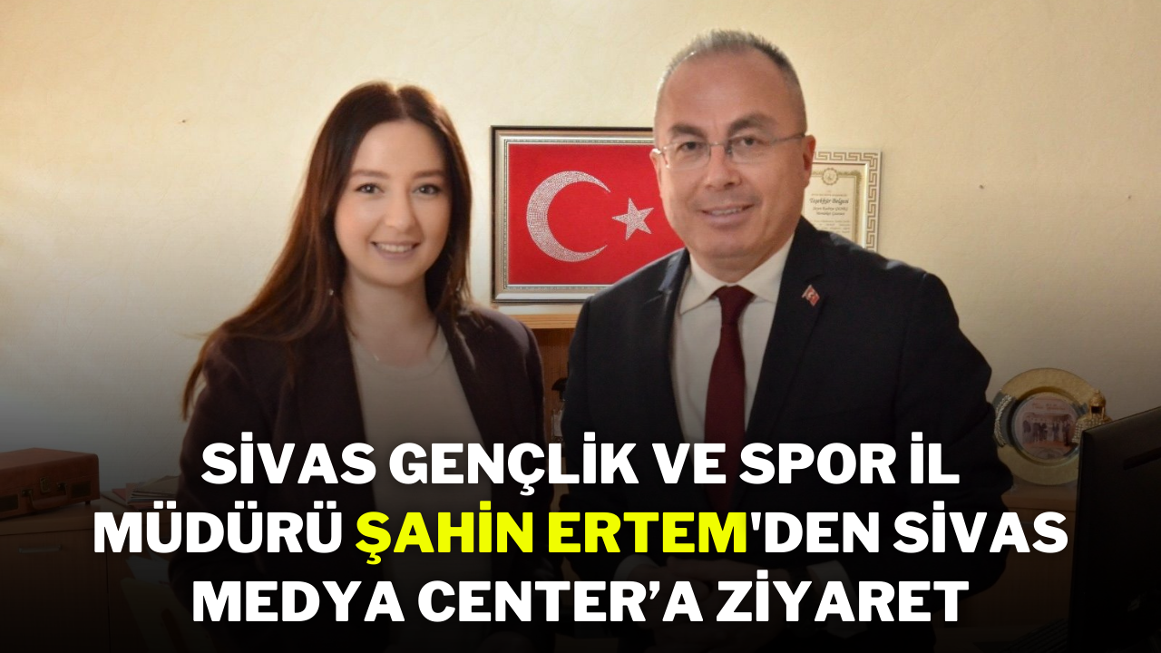 Sivas Gençlik ve Spor İl Müdürü Şahin Ertem'den Sivas Medya Center’a Ziyaret