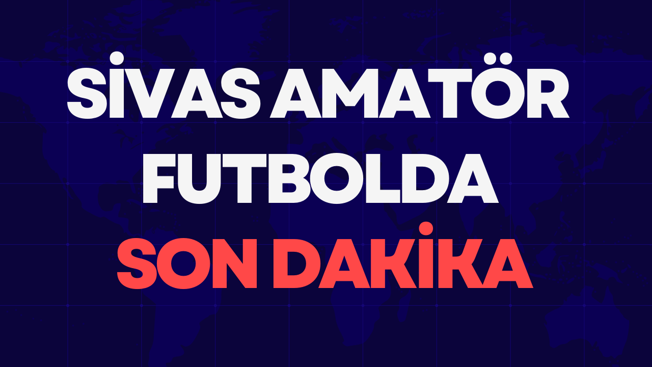 Sivas Amatör Futbolda Son Dakika