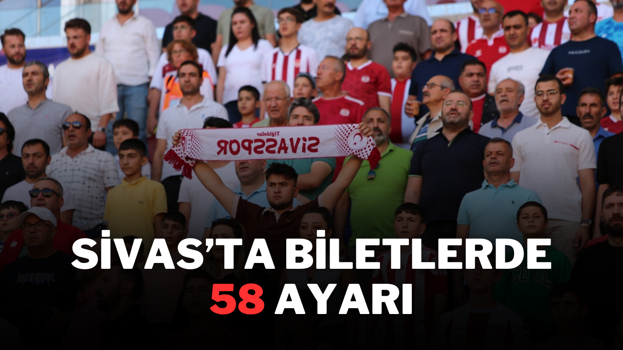 Sivas’ta Biletlerde 58 Ayarı