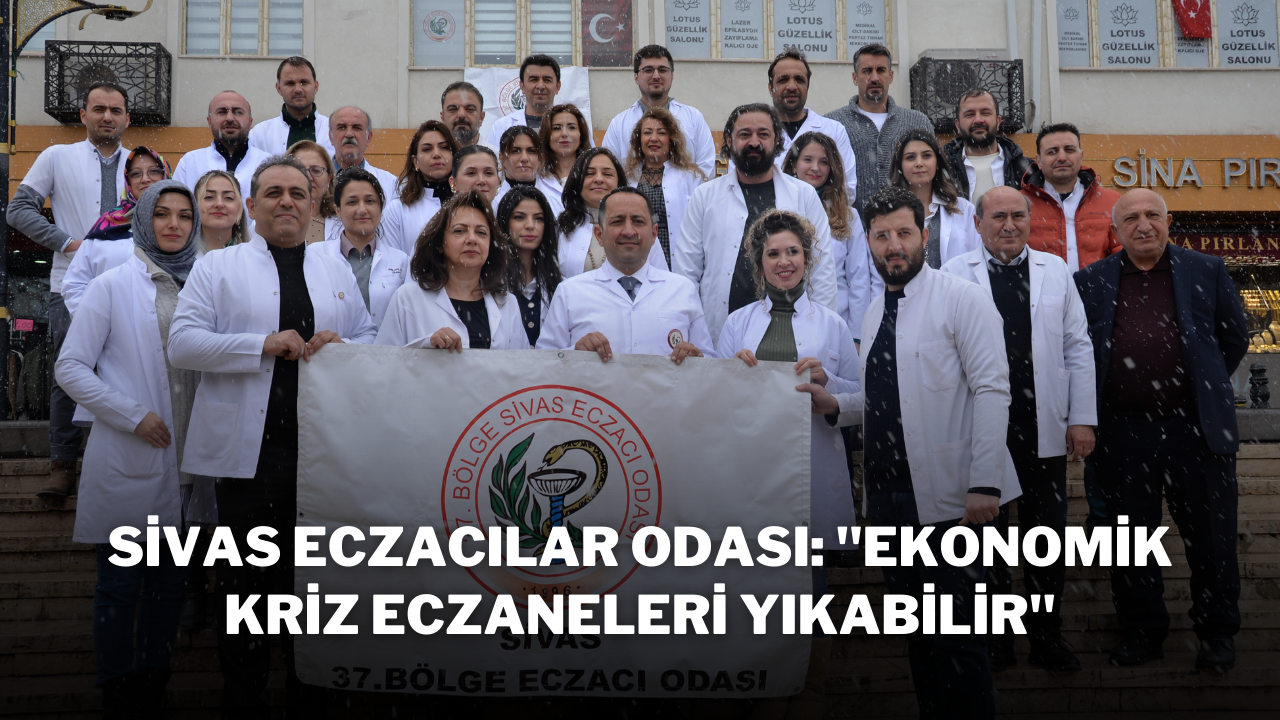 Sivas Eczacılar Odası: "Ekonomik Kriz Eczaneleri Yıkabilir"