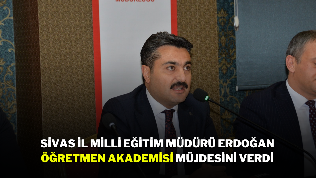 Sivas İl Milli Eğitim Müdürü Erdoğan Öğretmen Akademisi Müjdesini Verdi