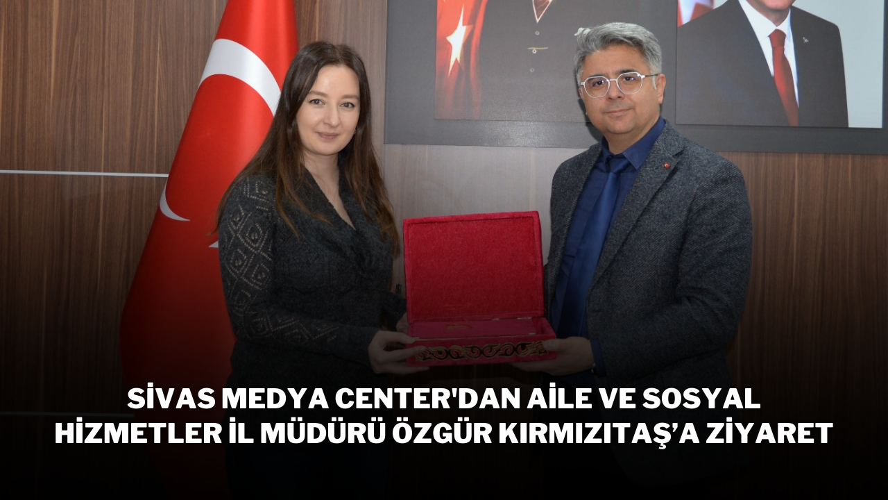 Sivas Medya Center'dan Aile ve Sosyal Hizmetler İl Müdürü Özgür Kırmızıtaş’a Ziyaret