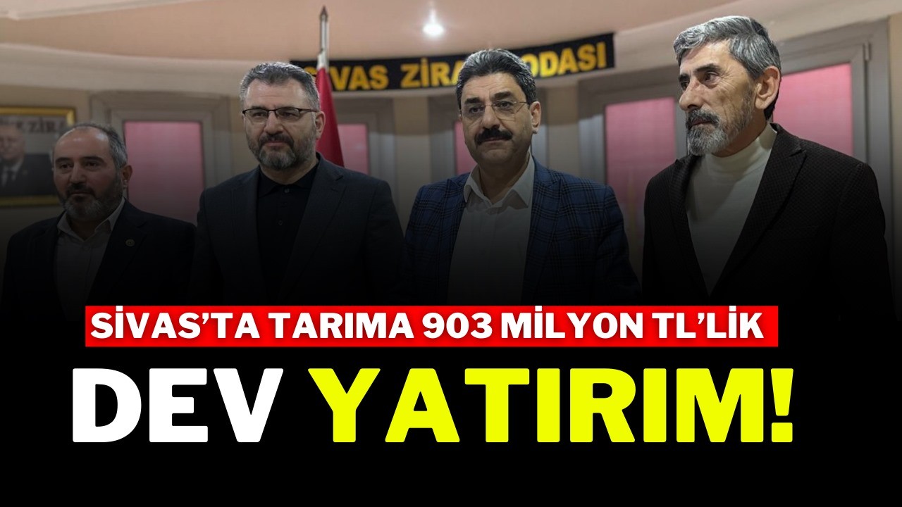 Sivas’ta Tarıma 903 Milyon TL’lik Dev Yatırım!