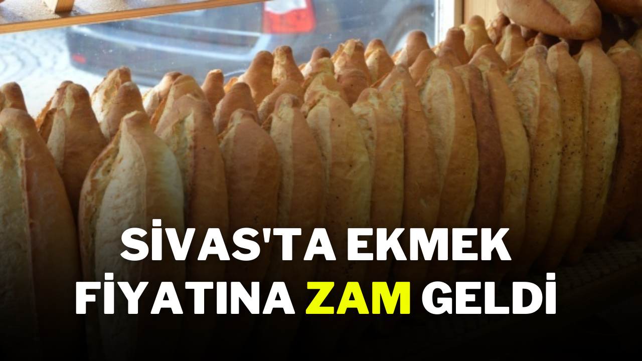 Sivas'ta Ekmek Fiyatına Zam Geldi