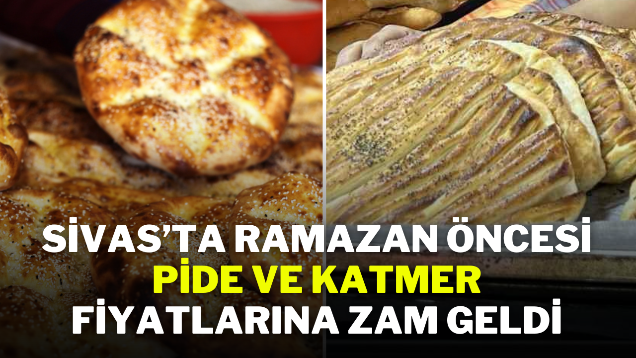 Sivas’ta Ramazan Öncesi Pide ve Katmer Fiyatlarına Zam Geldi