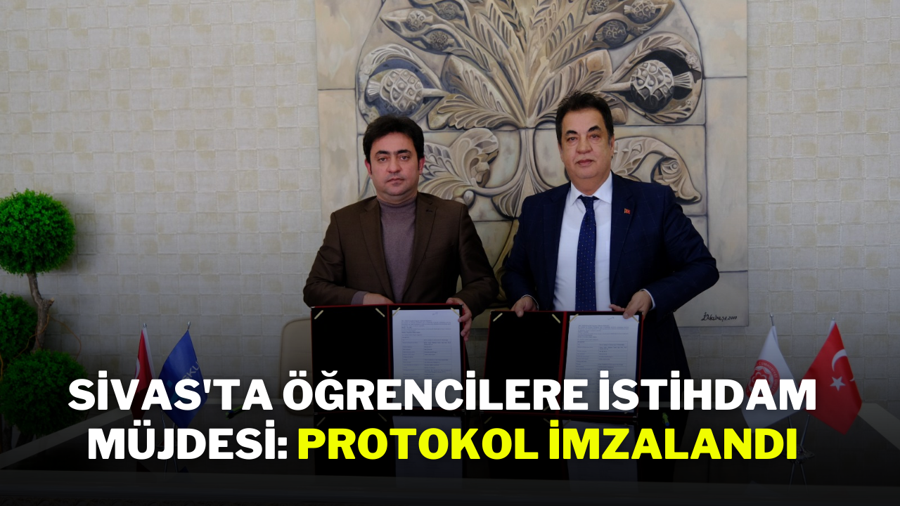 Sivas'ta Öğrencilere İstihdam Müjdesi: Protokol İmzalandı